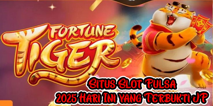 Situs Slot Pulsa 2025 Hari Ini yang Terbukti JP